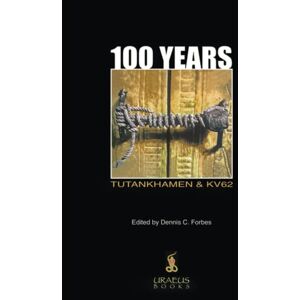 Forbes, Dennis C.. 100 Years: Tutankhamen & KV62 Forbes, Dennis C.. 100 Years: Tutankhamen & KV62