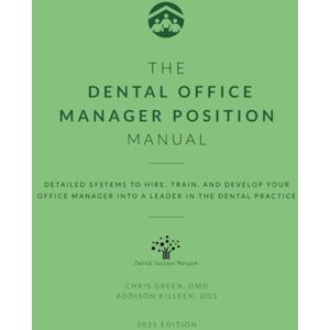 Green DMD, Chris The Dental Office Manager Position Manual: Detailed Systems to Hire, Train, and Develop your Office Manager into a Leader in the Dental Practice Green DMD, Chris The Dental Office Manager Position Manual: Detailed Systems to Hire, Train, and Develop your Office Manager into a Leader in the Dental Practice
