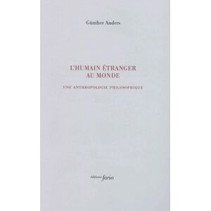 Günther, Anders L' humain étranger au monde: Écrits d'anthropologie philosophique Günther, Anders L' humain étranger au monde: Écrits d'anthropologie philosophique