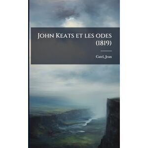 Catel, Jean John Keats et les odes (1819) Catel, Jean John Keats et les odes (1819)
