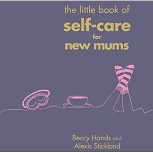 Hands, Beccy The Little Book of Self-Care for New Mums Hands, Beccy The Little Book of Self-Care for New Mums