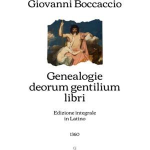 Boccaccio, Giovanni Genealogie deorum gentilium libri: Edizione integrale in Latino (1360) Boccaccio, Giovanni Genealogie deorum gentilium libri: Edizione integrale in Latino (1360)