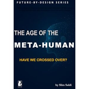 Saidi, Slim The Age of the META-HUMAN = Did we cross over?: Living, Leading, and Becoming in a World Beyond Borders, Bodies, and Time: 5 (The Future by Design: AI, governance, and human-centered innovation) Saidi, Slim The Age of the META-HUMAN = Did we cross over?: Living, Leading, and Becoming in a World Beyond Borders, Bodies, and Time: 5 (The Future by Design: AI, governance, and human-centered innovation)