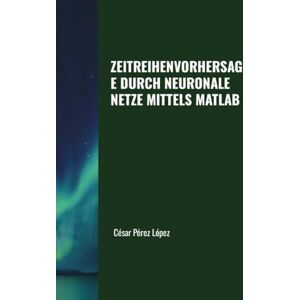 Perez ZEITREIHENVORHERSAGE DURCH NEURONALE NETZE MITTELS MATLAB Perez ZEITREIHENVORHERSAGE DURCH NEURONALE NETZE MITTELS MATLAB