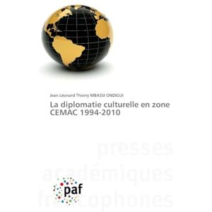 Mbassi Ondigui, Jean Léonard Thierry La diplomatie culturelle en zone CEMAC 1994-2010 Mbassi Ondigui, Jean Léonard Thierry La diplomatie culturelle en zone CEMAC 1994-2010