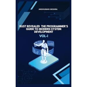 Mishra, Anshuman Rust Revealed: The Programmer’s Guide to Modern System Development VOL-I (C/C++ data structure) Mishra, Anshuman Rust Revealed: The Programmer’s Guide to Modern System Development VOL-I (C/C++ data structure)
