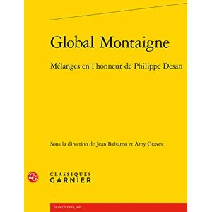 Global Montaigne: Melanges En l'Honneur de Philippe Desan: 112 (Rencontres, 485 / Colloques, Congres Et Conferences Sur La Renaissance Europeenne, 112) Global Montaigne: Melanges En l'Honneur de Philippe Desan: 112 (Rencontres, 485 / Colloques, Congres Et Conferences Sur La Renaissance Europeenne, 112)