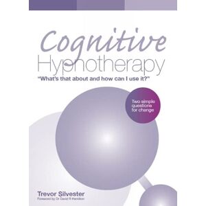 Trevor Silvester Cognitive Hypnotherapy: What's That About and How Can I Use It?: Two Simple Questions for Change Trevor Silvester Cognitive Hypnotherapy: What's That About and How Can I Use It?: Two Simple Questions for Change