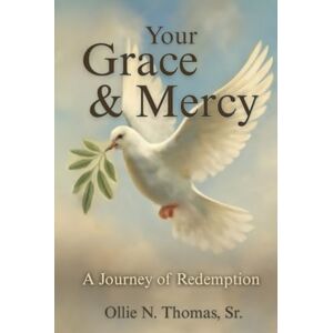 Thomas Sr., Ollie N Your Grace & Mercy: A Journey of Redemption Thomas Sr., Ollie N Your Grace & Mercy: A Journey of Redemption