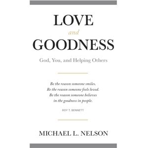 Nelson, Michael L. Love and Goodness: God, You, and Helping Others Nelson, Michael L. Love and Goodness: God, You, and Helping Others