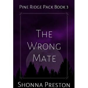 Preston, Shonna The Wrong Mate: 3 (Pine Ridge Pack) Preston, Shonna The Wrong Mate: 3 (Pine Ridge Pack)