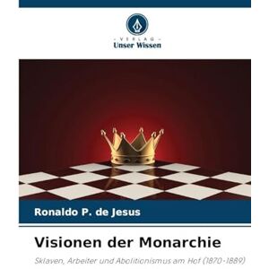 P de Jesus, Ronaldo Visionen der Monarchie: Sklaven, Arbeiter und Abolitionismus am Hof (1870-1889) P de Jesus, Ronaldo Visionen der Monarchie: Sklaven, Arbeiter und Abolitionismus am Hof (1870-1889)