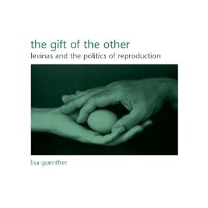 Guenther, Lisa The Gift of the Other: Levinas And the Politics of Reproduction (Suny Series in Gender Theory) Guenther, Lisa The Gift of the Other: Levinas And the Politics of Reproduction (Suny Series in Gender Theory)