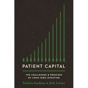 Ivashina, Victoria Patient Capital: The Challenges and Promises of Long-Term Investing Ivashina, Victoria Patient Capital: The Challenges and Promises of Long-Term Investing