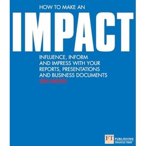 Moon, Jon How to make an IMPACT: Influence, Inform and Impress with your Reports, Presentations and Business Documents: Influence, inform and impress with your ... charts and graphs (Financial Times Series) Moon, Jon How to make an IMPACT: Influence, Inform and Impress with your Reports, Presentations and Business Documents: Influence, inform and impress with your ... charts and graphs (Financial Times Series)