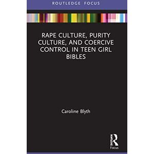 Blyth, Caroline Rape Culture, Purity Culture, and Coercive Control in Teen Girl Bibles (Rape Culture, Religion and the Bible) Blyth, Caroline Rape Culture, Purity Culture, and Coercive Control in Teen Girl Bibles (Rape Culture, Religion and the Bible)