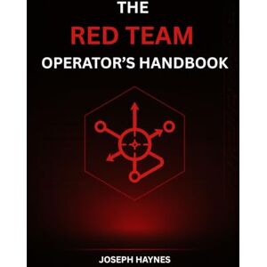 Haynes, Joseph The Red Team Operator’s Handbook: Mastering Offensive Security, Adversary Simulation, and Cyber Attack Techniques: 1 (The Operator’s Cybersecurity Trilogy) Haynes, Joseph The Red Team Operator’s Handbook: Mastering Offensive Security, Adversary Simulation, and Cyber Attack Techniques: 1 (The Operator’s Cybersecurity Trilogy)