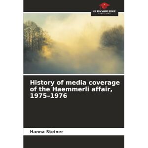 Steiner, Hanna History of media coverage of the Haemmerli affair, 1975–1976 Steiner, Hanna History of media coverage of the Haemmerli affair, 1975–1976