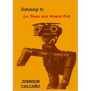 Calcaño Álvarez, Junnior Johnny 5: La saga que nunca fue: Análisis Expandido de "Cortocircuito" 1 y 2 y su fracaso como franquicia Calcaño Álvarez, Junnior Johnny 5: La saga que nunca fue: Análisis Expandido de "Cortocircuito" 1 y 2 y su fracaso como franquicia