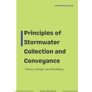 Davidson, David Principles of Stormwater Collection and Conveyance: Theory, Design, and Modeling Davidson, David Principles of Stormwater Collection and Conveyance: Theory, Design, and Modeling