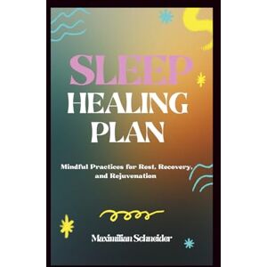 Schneider, Maximilian Sleep Healing Plan: Mindful Practices for Rest, Recovery, and Rejuvenation (Wellness Blueprint series) Schneider, Maximilian Sleep Healing Plan: Mindful Practices for Rest, Recovery, and Rejuvenation (Wellness Blueprint series)