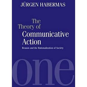 Habermas, Jurgen Theory of Communicative Action, Volume 1: Reason and the Rationalization of Society: Reason and the Rationalization of Society, Volume 1 Habermas, Jurgen Theory of Communicative Action, Volume 1: Reason and the Rationalization of Society: Reason and the Rationalization of Society, Volume 1
