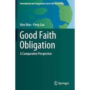 Wan, Alex Good Faith Obligation: A Comparative Perspective (International and Comparative Law in the Asia Pacific) Wan, Alex Good Faith Obligation: A Comparative Perspective (International and Comparative Law in the Asia Pacific)