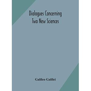 Galilei, Galileo Dialogues concerning two new sciences Galilei, Galileo Dialogues concerning two new sciences