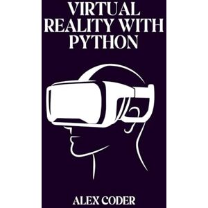CODER, ALEX Virtual Reality with Python: Building VR Applications with PyOpenGL, Pygame, and VTK CODER, ALEX Virtual Reality with Python: Building VR Applications with PyOpenGL, Pygame, and VTK