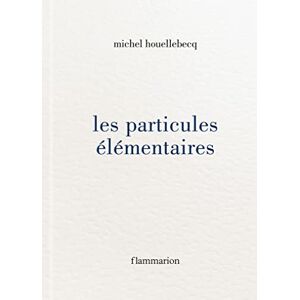 Houellebecq, Michel Les Particules elementaires Houellebecq, Michel Les Particules elementaires