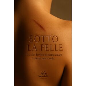 Ciccaglione, Tonino Sotto la pelle: Ciò che davvero possiamo amare è ciò che non si vede (Amori imperfetti) Ciccaglione, Tonino Sotto la pelle: Ciò che davvero possiamo amare è ciò che non si vede (Amori imperfetti)