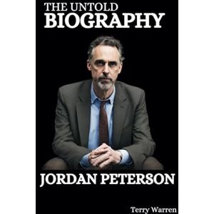 Warren, Terry JORDAN PETERSON: UNTOLD BIOGRAPHY: THE GREAT LEGACY OF JORDAN PETERSON (UNSEEN BIOGRAPHY) Warren, Terry JORDAN PETERSON: UNTOLD BIOGRAPHY: THE GREAT LEGACY OF JORDAN PETERSON (UNSEEN BIOGRAPHY)