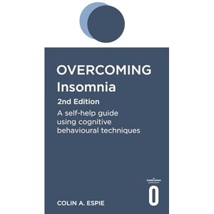 Espie, Colin Overcoming Insomnia 2nd Edition: A self-help guide using cognitive behavioural techniques (Overcoming Books) Espie, Colin Overcoming Insomnia 2nd Edition: A self-help guide using cognitive behavioural techniques (Overcoming Books)