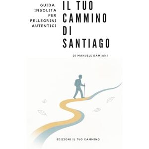 Damiani, Manuele Guida insolita per pellegrini autentici: il tuo cammino di santiago Damiani, Manuele Guida insolita per pellegrini autentici: il tuo cammino di santiago