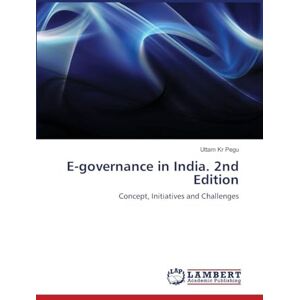 Pegu, Uttam Kr E-governance in India. 2nd Edition: Concept, Initiatives and Challenges Pegu, Uttam Kr E-governance in India. 2nd Edition: Concept, Initiatives and Challenges