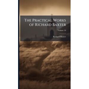 Baxter, Richard The Practical Works of Richard Baxter Baxter, Richard The Practical Works of Richard Baxter