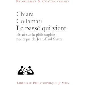 Collamati, Chiara Le Passe Qui Vient: Essai sur la philosophie politique de Jean-Paul Sartre (Problemes & Controverses) Collamati, Chiara Le Passe Qui Vient: Essai sur la philosophie politique de Jean-Paul Sartre (Problemes & Controverses)