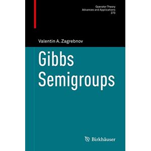 Zagrebnov, Valentin A. Gibbs Semigroups: 273 (Operator Theory: Advances and Applications, 273) Zagrebnov, Valentin A. Gibbs Semigroups: 273 (Operator Theory: Advances and Applications, 273)