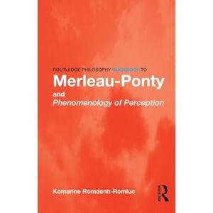 Romdenh-Romluc, Komarine Routledge Philosophy GuideBook to Merleau-Ponty and Phenomenology of Perception Romdenh-Romluc, Komarine Routledge Philosophy GuideBook to Merleau-Ponty and Phenomenology of Perception