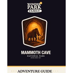 Wonder Park Family Mammoth Cave National Park Adventure Guide Wonder Park Family Mammoth Cave National Park Adventure Guide