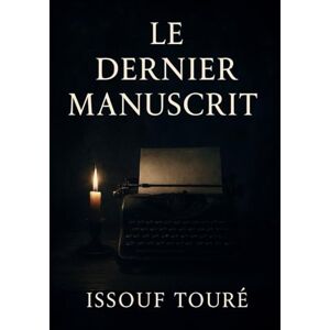 TOURE, ISSOUF LE DERNIER MANUSCRIT TOURE, ISSOUF LE DERNIER MANUSCRIT