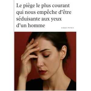 Petris, Dinah Le piège le plus courant qui nous empêche d’être séduisante aux yeux d’un homme (Phase 1 Prendre conscience et éviter les pièges en amour) Petris, Dinah Le piège le plus courant qui nous empêche d’être séduisante aux yeux d’un homme (Phase 1 Prendre conscience et éviter les pièges en amour)