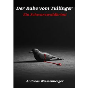 Weissenberger, Andreas Der Rabe vom Tüllinger: Ein Schwarzwaldkrimi Weissenberger, Andreas Der Rabe vom Tüllinger: Ein Schwarzwaldkrimi