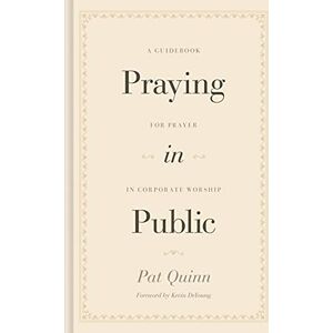 Quinn, Pat Praying in Public: A Guidebook for Prayer in Corporate Worship Quinn, Pat Praying in Public: A Guidebook for Prayer in Corporate Worship