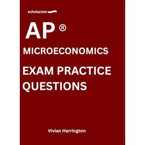 Harrington, Vivian scholarzen AP ® MICROECONOMICS EXAM PRACTICE QUESTIONS: Practice tests with answers and detailed explanations. Harrington, Vivian scholarzen AP ® MICROECONOMICS EXAM PRACTICE QUESTIONS: Practice tests with answers and detailed explanations.