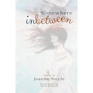 Boyle, Joanne Somewhere In Between: A Collection of Poems Boyle, Joanne Somewhere In Between: A Collection of Poems