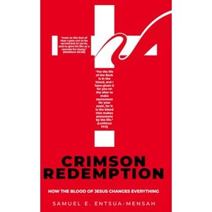Entsua-Mensah, Samuel E. CRIMSON REDEMPTION: How the Blood of Jesus Changes Everything Entsua-Mensah, Samuel E. CRIMSON REDEMPTION: How the Blood of Jesus Changes Everything