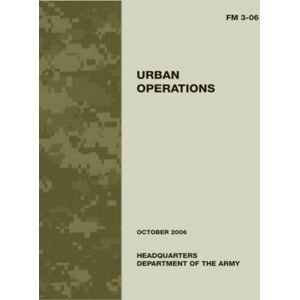 Department of the Army, Heaaquarters Urban Operations Army Field Manual FM 3-06: October 2006 Department of the Army, Heaaquarters Urban Operations Army Field Manual FM 3-06: October 2006