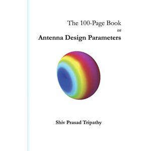 Tripathy, Shiv Prasad The 100-Page Book on Antenna Design Parameters Tripathy, Shiv Prasad The 100-Page Book on Antenna Design Parameters