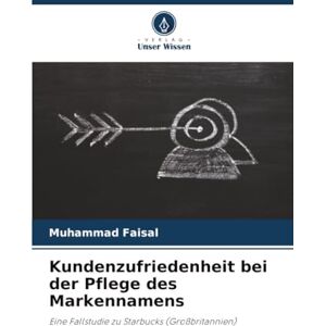 Faisal, Muhammad Kundenzufriedenheit bei der Pflege des Markennamens: Eine Fallstudie zu Starbucks (Großbritannien) Faisal, Muhammad Kundenzufriedenheit bei der Pflege des Markennamens: Eine Fallstudie zu Starbucks (Großbritannien)
